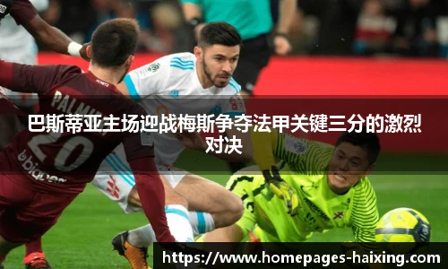 巴斯蒂亚主场迎战梅斯争夺法甲关键三分的激烈对决